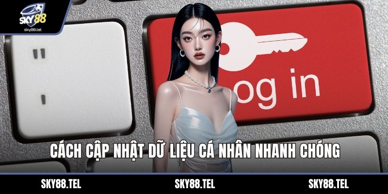 Cách cập nhật dữ liệu cá nhân nhanh chóng