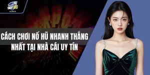 Cách chơi nổ hũ nhanh thắng
