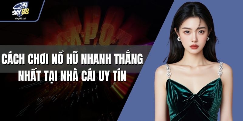 Cách chơi nổ hũ nhanh thắng