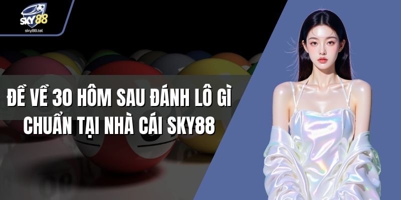 Đề về 30 hôm sau đánh lô gì