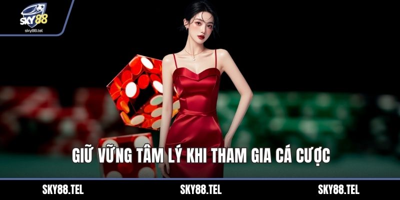 Giữ vững tâm lý khi tham gia cá cược