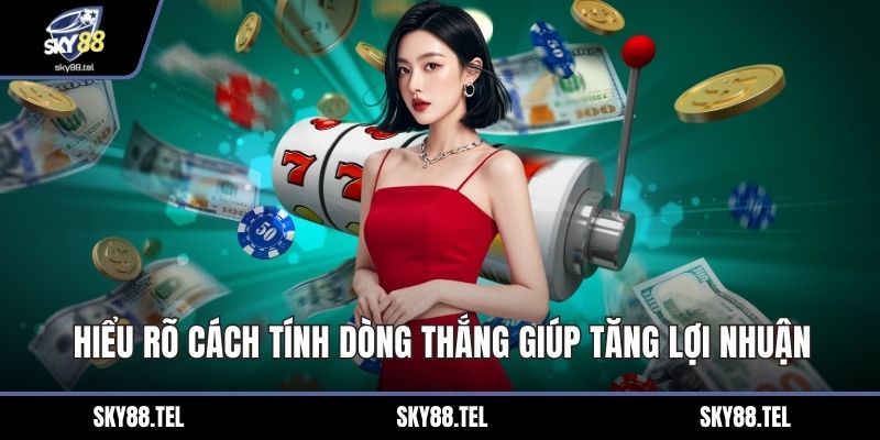Hiểu rõ cách tính dòng thắng giúp tăng lợi nhuận