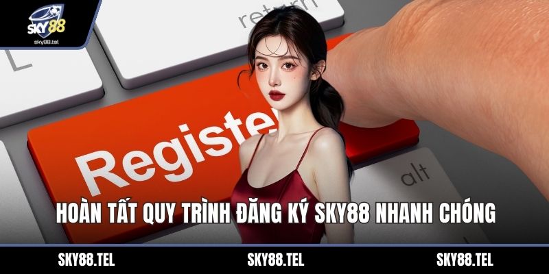 Hoàn tất quy trình đăng ký Sky88 nhanh chóng
