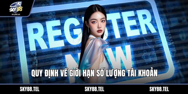 Quy định về giới hạn số lượng tài khoản