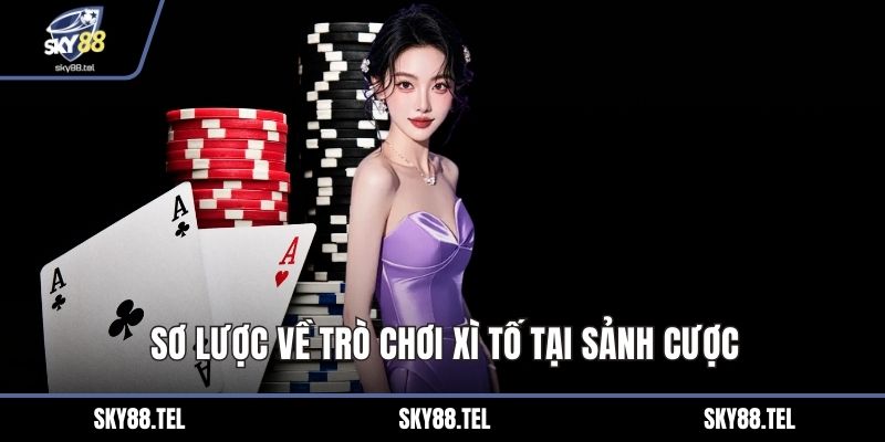 Sơ lược về trò chơi Xì Tố tại sảnh cược