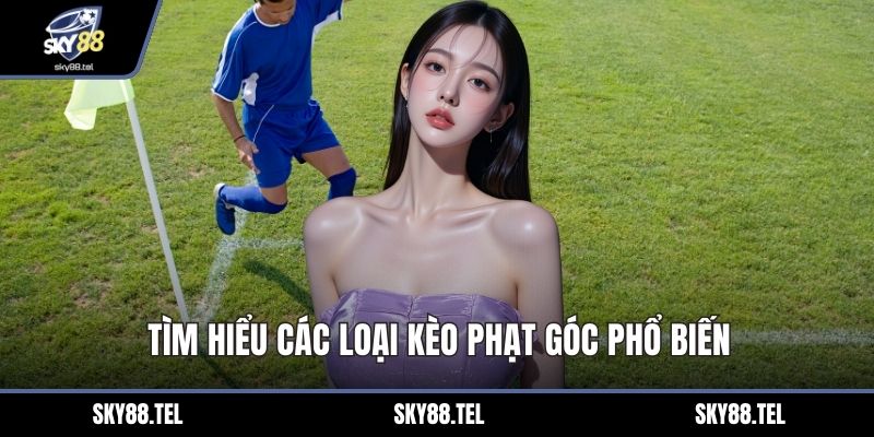 Tìm hiểu các loại kèo phạt góc phổ biến