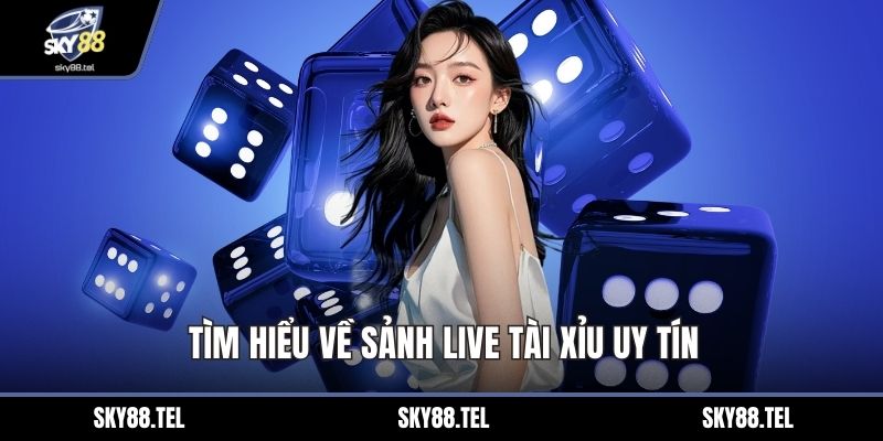 Tìm hiểu về sảnh Live Tài Xỉu uy tín
