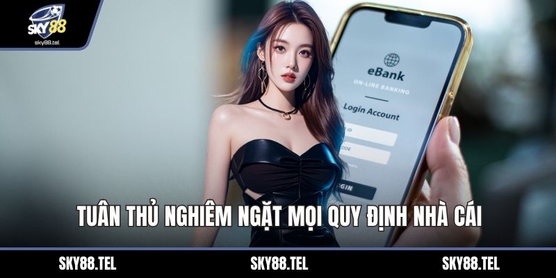 Tuân thủ nghiêm ngặt mọi quy định nhà cái